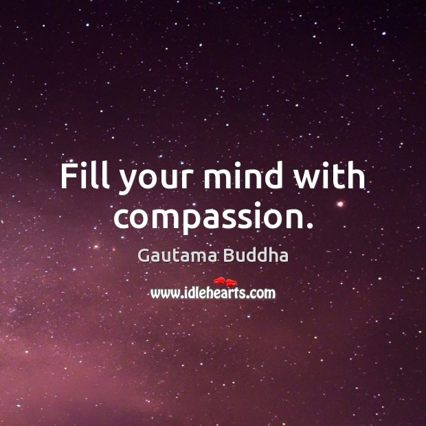 Fill your mind with compassion. Gautama Buddha Picture Quote