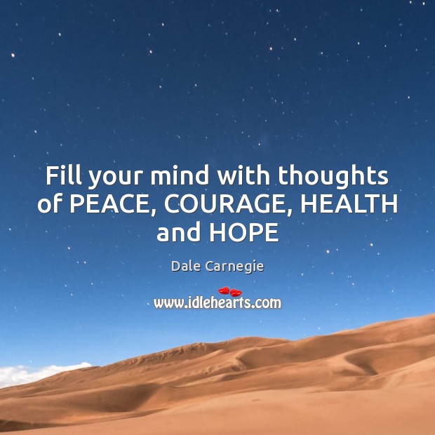 Fill your mind with thoughts of PEACE, COURAGE, HEALTH and HOPE Dale Carnegie Picture Quote