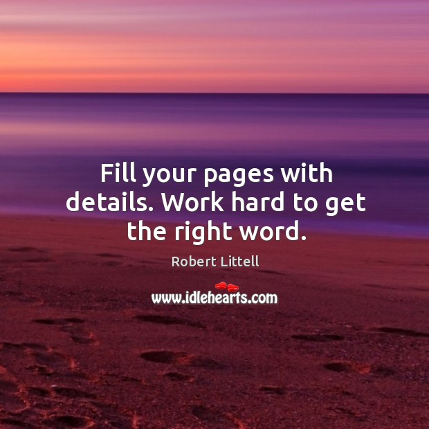 Fill your pages with details. Work hard to get the right word. Image