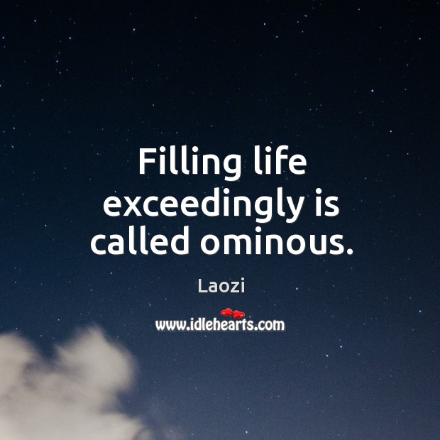 Filling life exceedingly is called ominous. Image