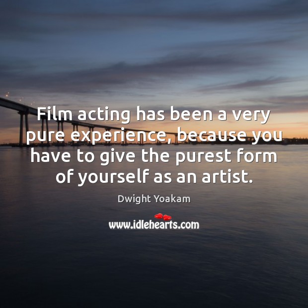 Film acting has been a very pure experience, because you have to Image