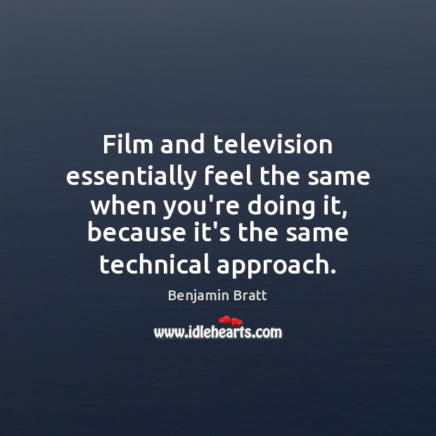 Film and television essentially feel the same when you’re doing it, because Benjamin Bratt Picture Quote