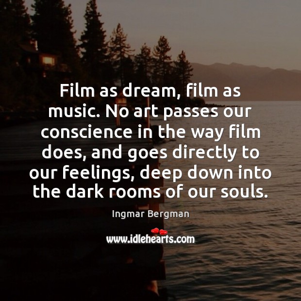 Film as dream, film as music. No art passes our conscience in Ingmar Bergman Picture Quote