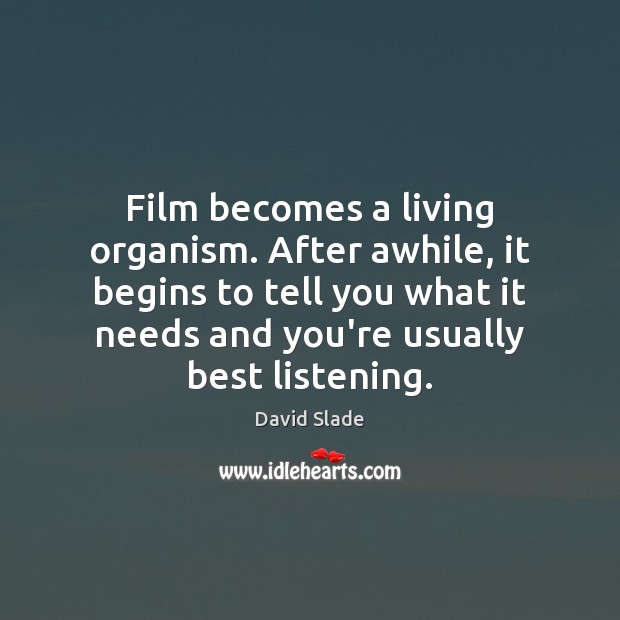 Film becomes a living organism. After awhile, it begins to tell you David Slade Picture Quote