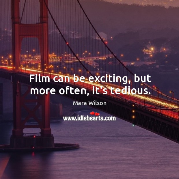 Film can be exciting, but more often, it’s tedious. Mara Wilson Picture Quote