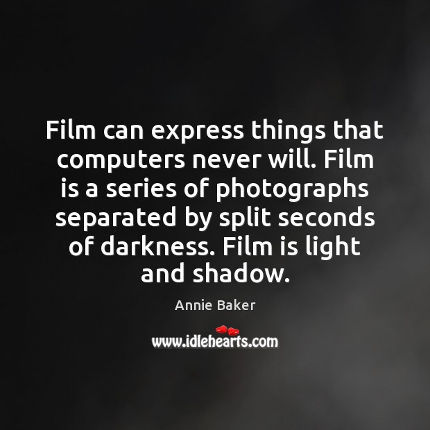 Film can express things that computers never will. Film is a series Image