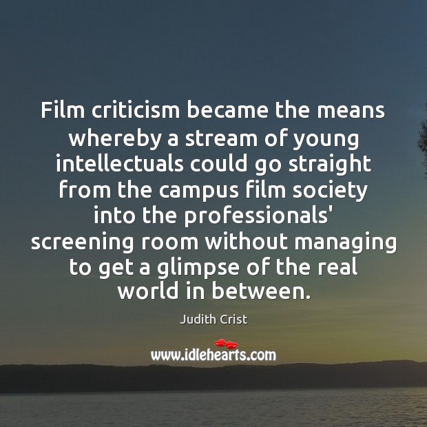 Film criticism became the means whereby a stream of young intellectuals could Judith Crist Picture Quote