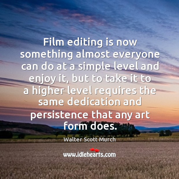 Film editing is now something almost everyone can do at a simple level and enjoy it Walter Scott Murch Picture Quote