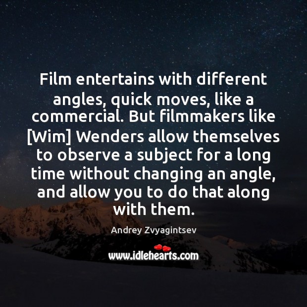 Film entertains with different angles, quick moves, like a commercial. But filmmakers Andrey Zvyagintsev Picture Quote