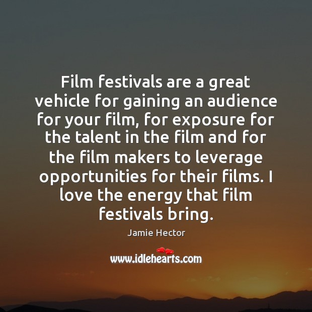 Film festivals are a great vehicle for gaining an audience for your Jamie Hector Picture Quote