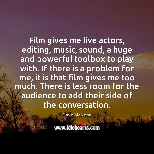 Film gives me live actors, editing, music, sound, a huge and powerful Dave McKean Picture Quote