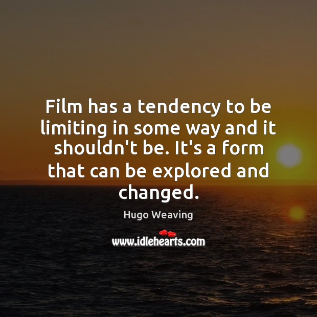 Film has a tendency to be limiting in some way and it Hugo Weaving Picture Quote