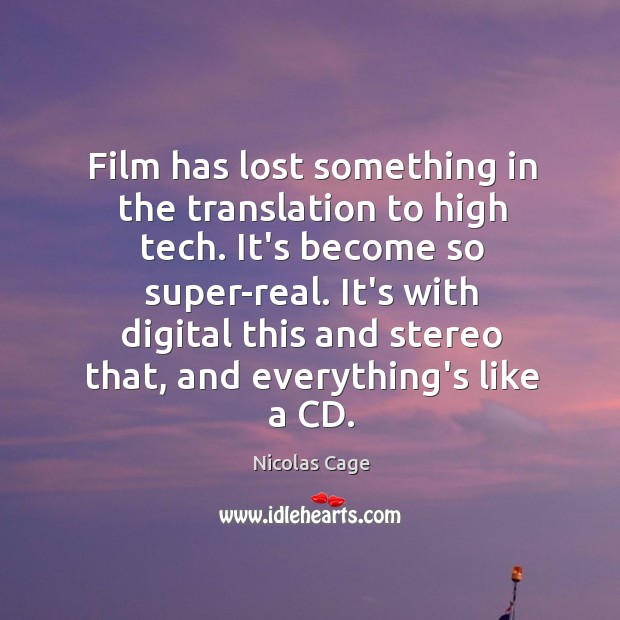 Film has lost something in the translation to high tech. It’s become Nicolas Cage Picture Quote