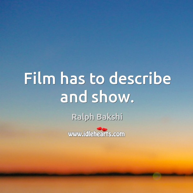 Film has to describe and show. Ralph Bakshi Picture Quote