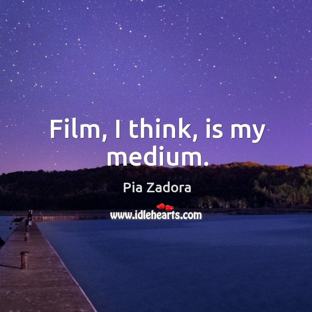 Film, I think, is my medium. Pia Zadora Picture Quote