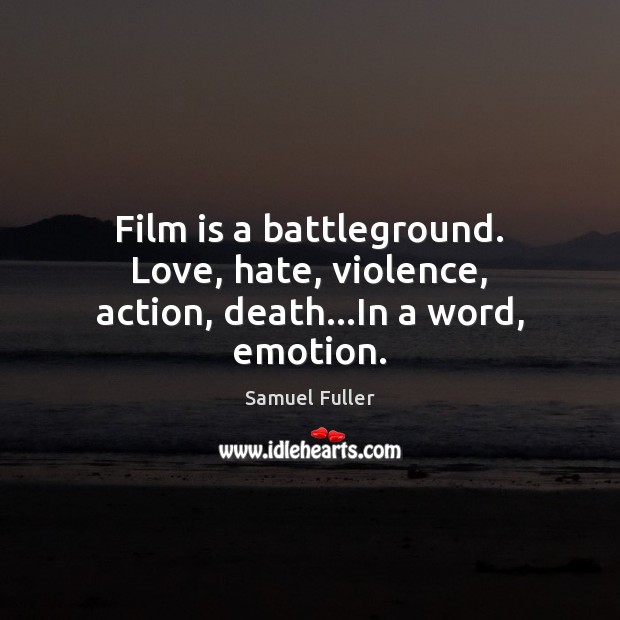 Film is a battleground. Love, hate, violence, action, death…In a word, emotion. Samuel Fuller Picture Quote