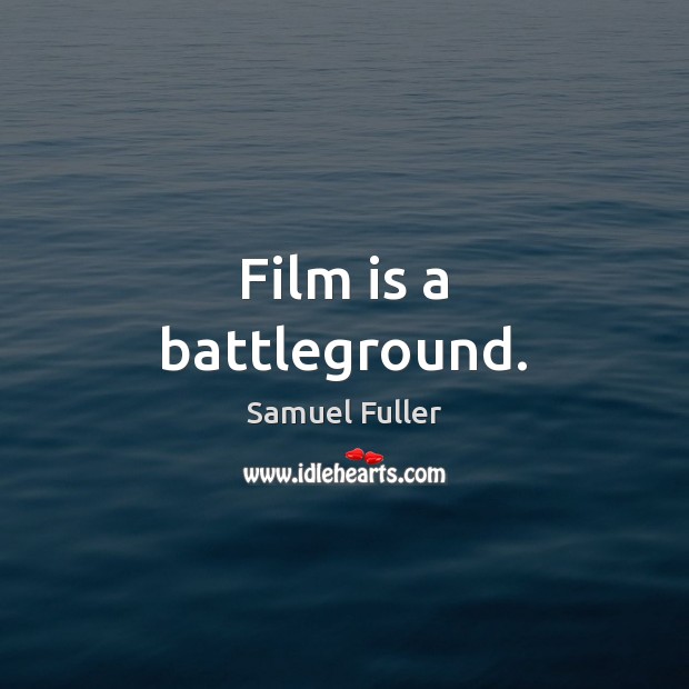 Film is a battleground. Samuel Fuller Picture Quote