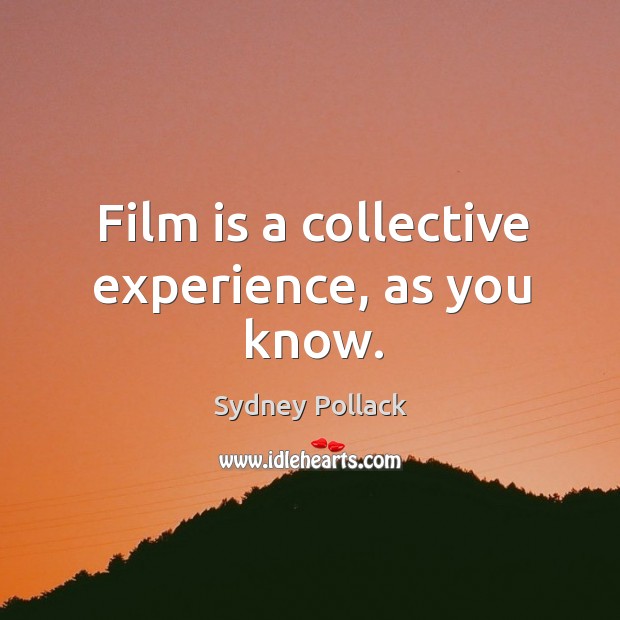 Film is a collective experience, as you know. Sydney Pollack Picture Quote