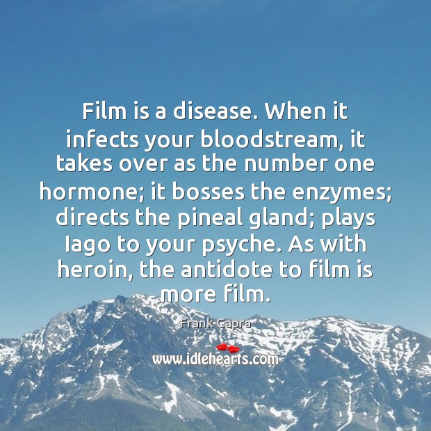 Film is a disease. When it infects your bloodstream, it takes over Frank Capra Picture Quote