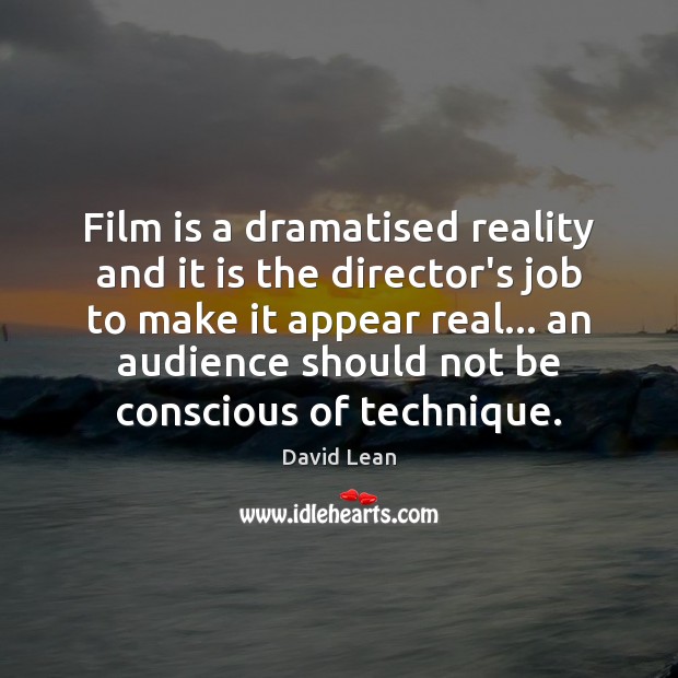 Film is a dramatised reality and it is the director’s job to David Lean Picture Quote