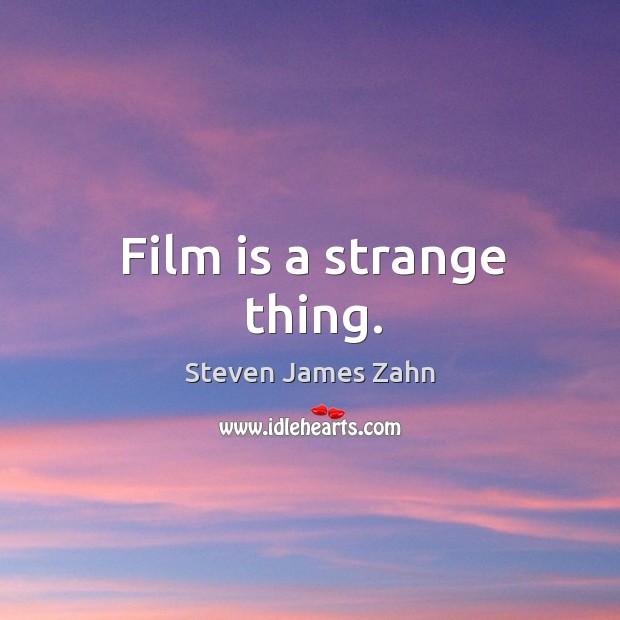 Film is a strange thing. Steven James Zahn Picture Quote
