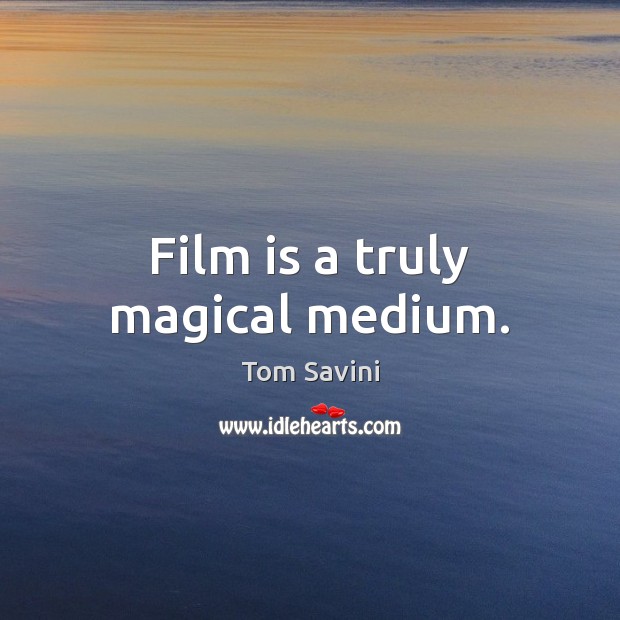 Film is a truly magical medium. Tom Savini Picture Quote