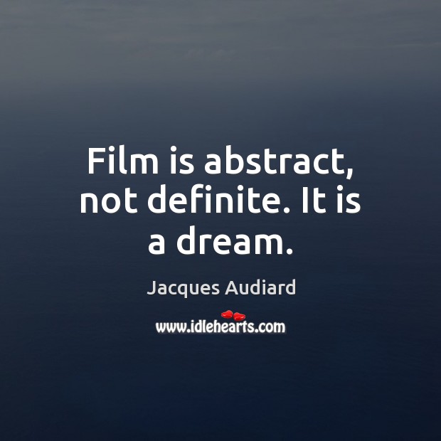 Film is abstract, not definite. It is a dream. Jacques Audiard Picture Quote
