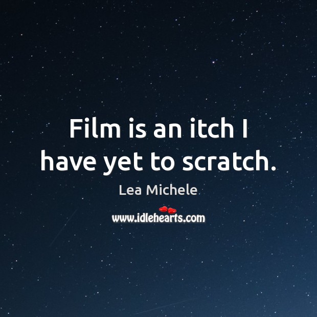 Film is an itch I have yet to scratch. Lea Michele Picture Quote