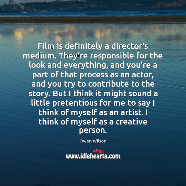 Film is definitely a director’s medium. They’re responsible for the look and Owen Wilson Picture Quote