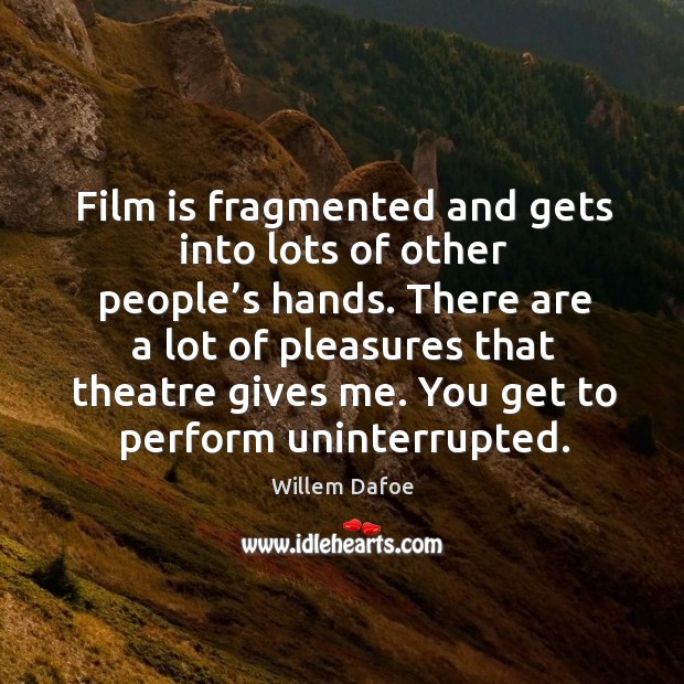 Film is fragmented and gets into lots of other people’s hands. Willem Dafoe Picture Quote