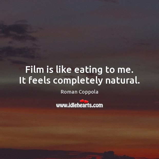 Film is like eating to me. It feels completely natural. Roman Coppola Picture Quote