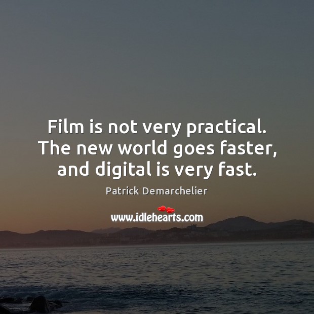 Film is not very practical. The new world goes faster, and digital is very fast. Patrick Demarchelier Picture Quote