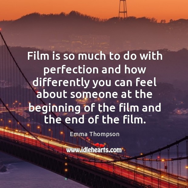 Film is so much to do with perfection and how differently you can feel about someone at the Image