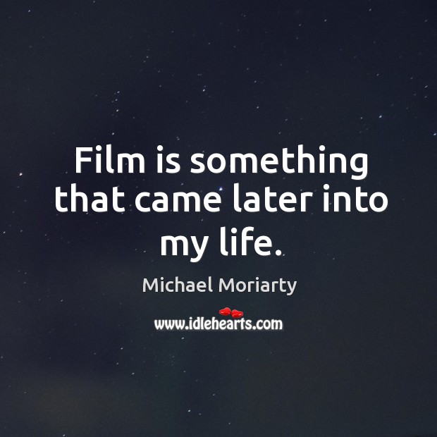 Film is something that came later into my life. Michael Moriarty Picture Quote