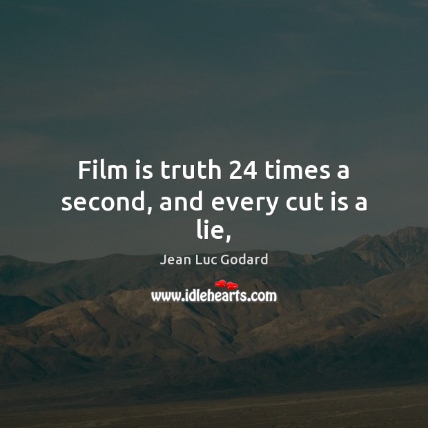 Film is truth 24 times a second, and every cut is a lie, Lie Quotes Image