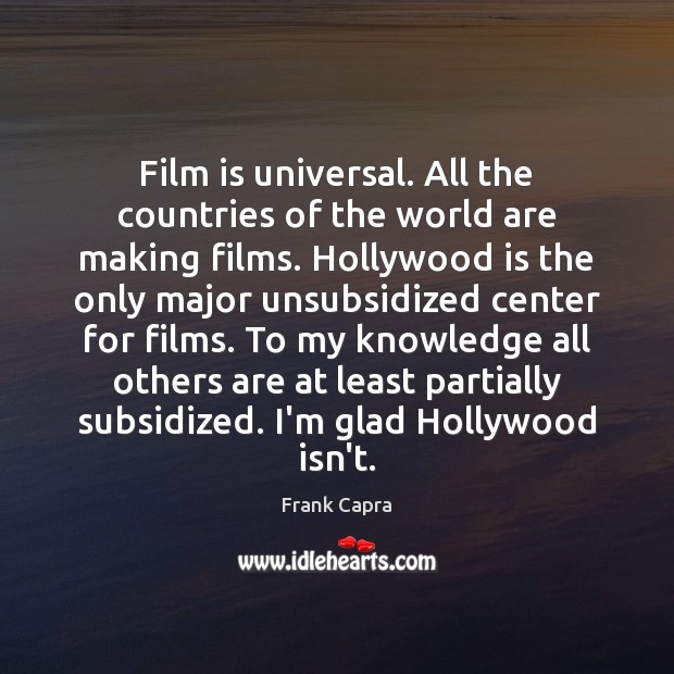 Film is universal. All the countries of the world are making films. Frank Capra Picture Quote