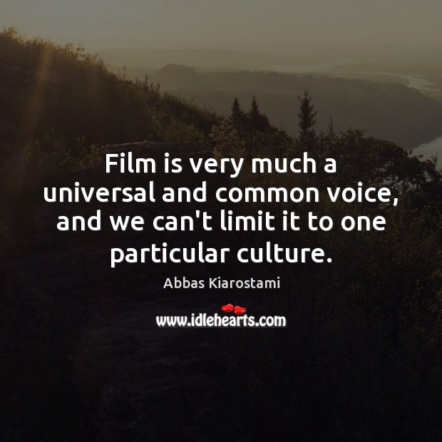 Film is very much a universal and common voice, and we can’t Abbas Kiarostami Picture Quote