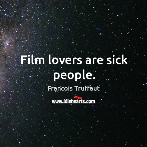 Film lovers are sick people. Francois Truffaut Picture Quote