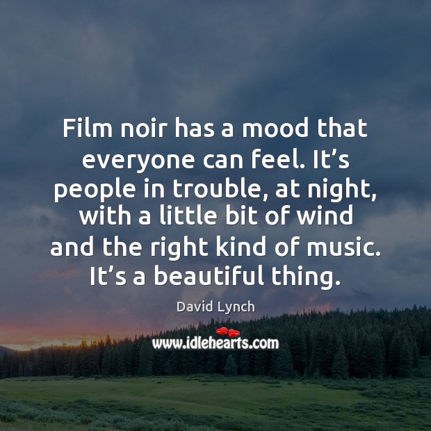 Film noir has a mood that everyone can feel. It’s people David Lynch Picture Quote