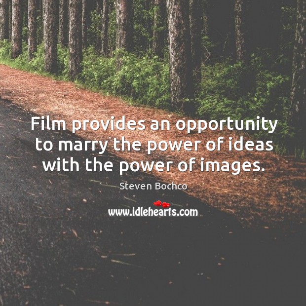 Film provides an opportunity to marry the power of ideas with the power of images. Steven Bochco Picture Quote