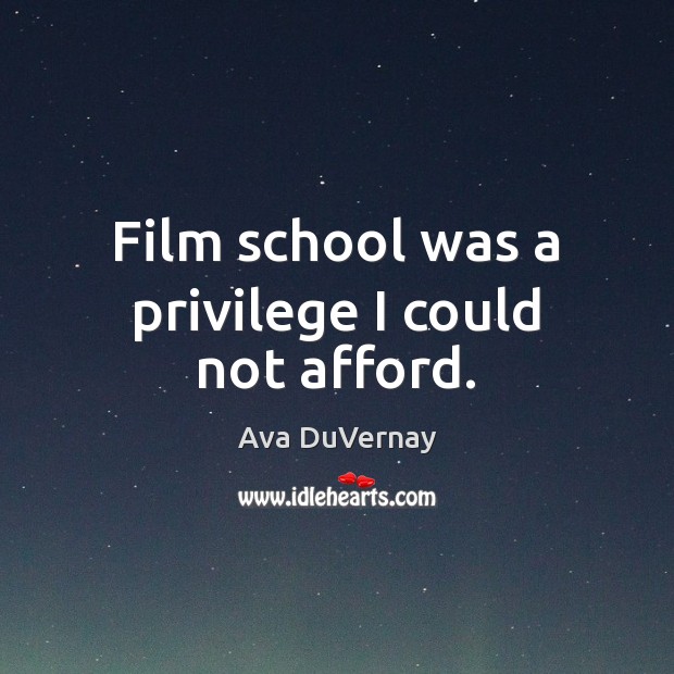 Film school was a privilege I could not afford. Ava DuVernay Picture Quote