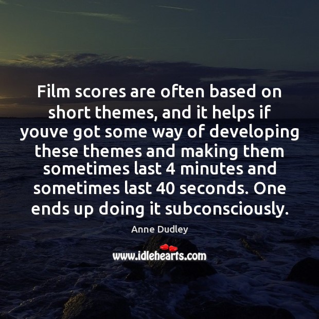 Film scores are often based on short themes, and it helps if Anne Dudley Picture Quote