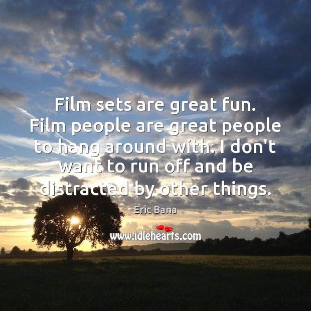 Film sets are great fun. Film people are great people to hang Eric Bana Picture Quote