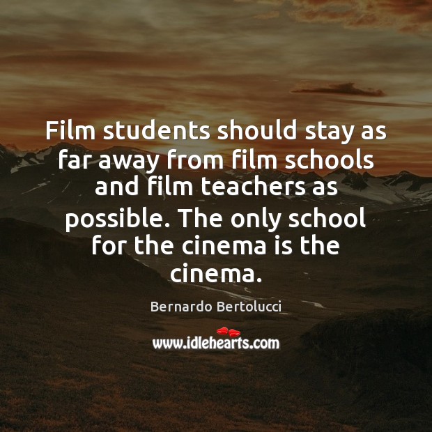 Film students should stay as far away from film schools and film Bernardo Bertolucci Picture Quote