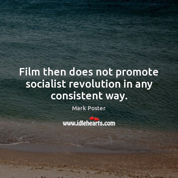 Film then does not promote socialist revolution in any consistent way. Mark Poster Picture Quote