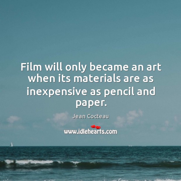 Film will only became an art when its materials are as inexpensive as pencil and paper. Image
