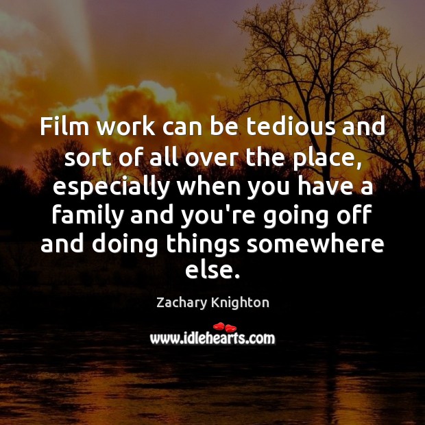 Film work can be tedious and sort of all over the place, Zachary Knighton Picture Quote