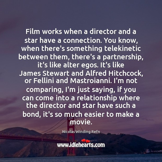 Film works when a director and a star have a connection. You Nicolas Winding Refn Picture Quote