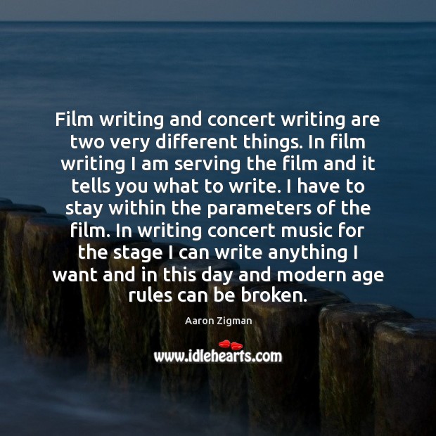 Film writing and concert writing are two very different things. In film Aaron Zigman Picture Quote