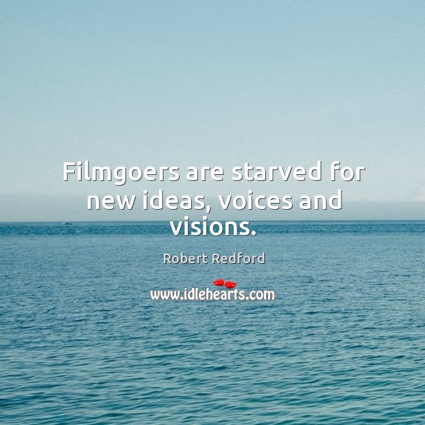 Filmgoers are starved for new ideas, voices and visions. Robert Redford Picture Quote